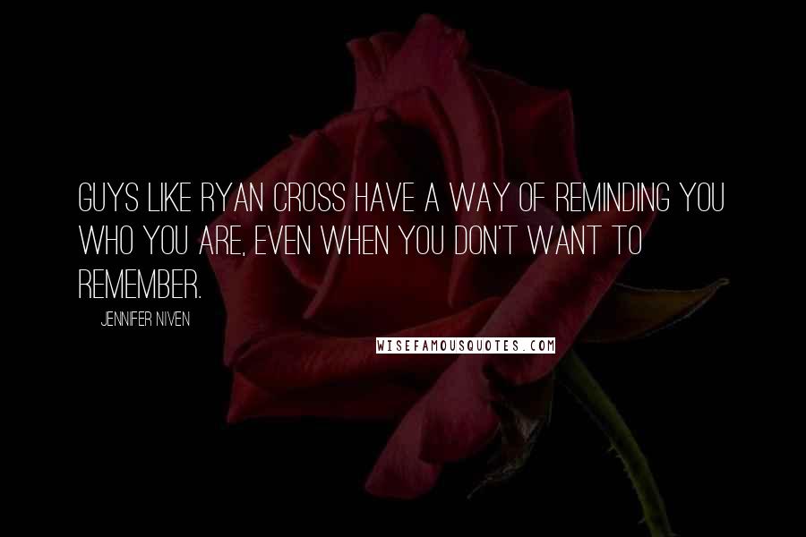 Jennifer Niven Quotes: Guys like Ryan Cross have a way of reminding you who you are, even when you don't want to remember.