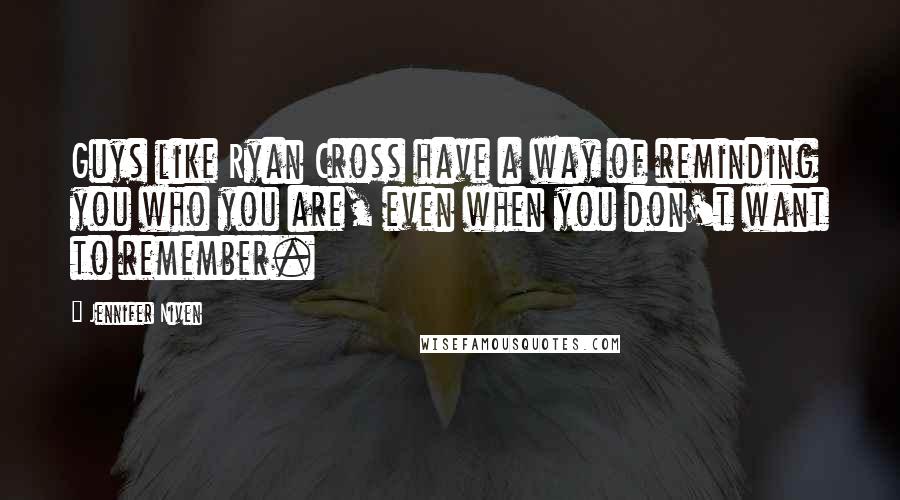 Jennifer Niven Quotes: Guys like Ryan Cross have a way of reminding you who you are, even when you don't want to remember.