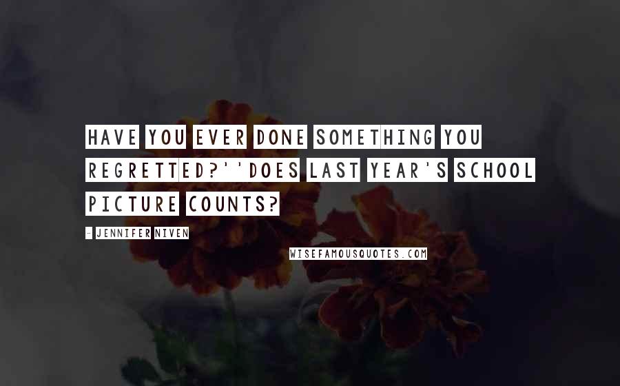 Jennifer Niven Quotes: Have you ever done something you regretted?''Does last year's school picture counts?