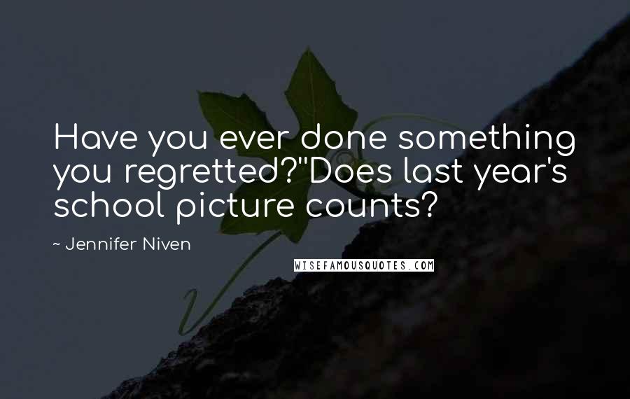 Jennifer Niven Quotes: Have you ever done something you regretted?''Does last year's school picture counts?