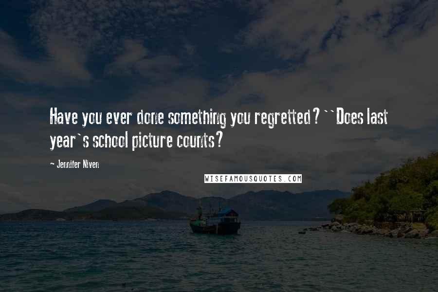 Jennifer Niven Quotes: Have you ever done something you regretted?''Does last year's school picture counts?