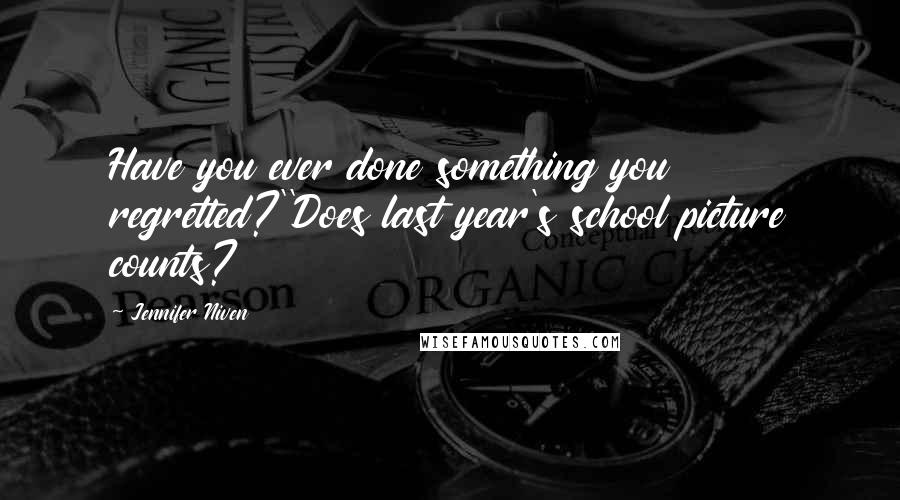 Jennifer Niven Quotes: Have you ever done something you regretted?''Does last year's school picture counts?