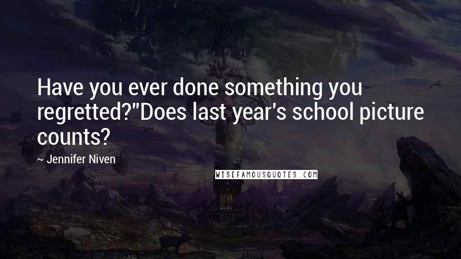 Jennifer Niven Quotes: Have you ever done something you regretted?''Does last year's school picture counts?