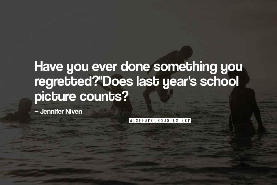 Jennifer Niven Quotes: Have you ever done something you regretted?''Does last year's school picture counts?