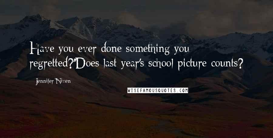 Jennifer Niven Quotes: Have you ever done something you regretted?''Does last year's school picture counts?