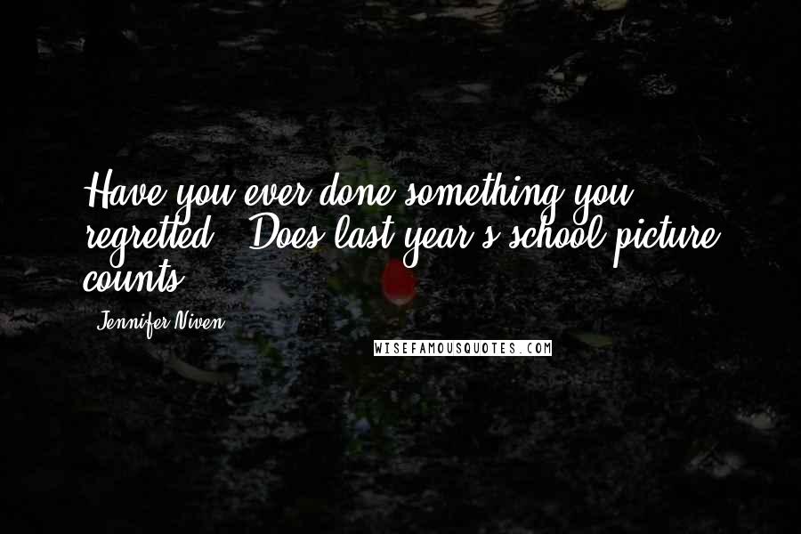 Jennifer Niven Quotes: Have you ever done something you regretted?''Does last year's school picture counts?