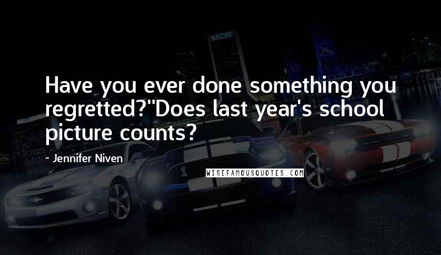 Jennifer Niven Quotes: Have you ever done something you regretted?''Does last year's school picture counts?