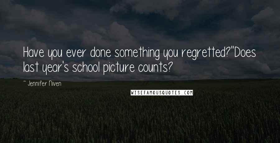 Jennifer Niven Quotes: Have you ever done something you regretted?''Does last year's school picture counts?