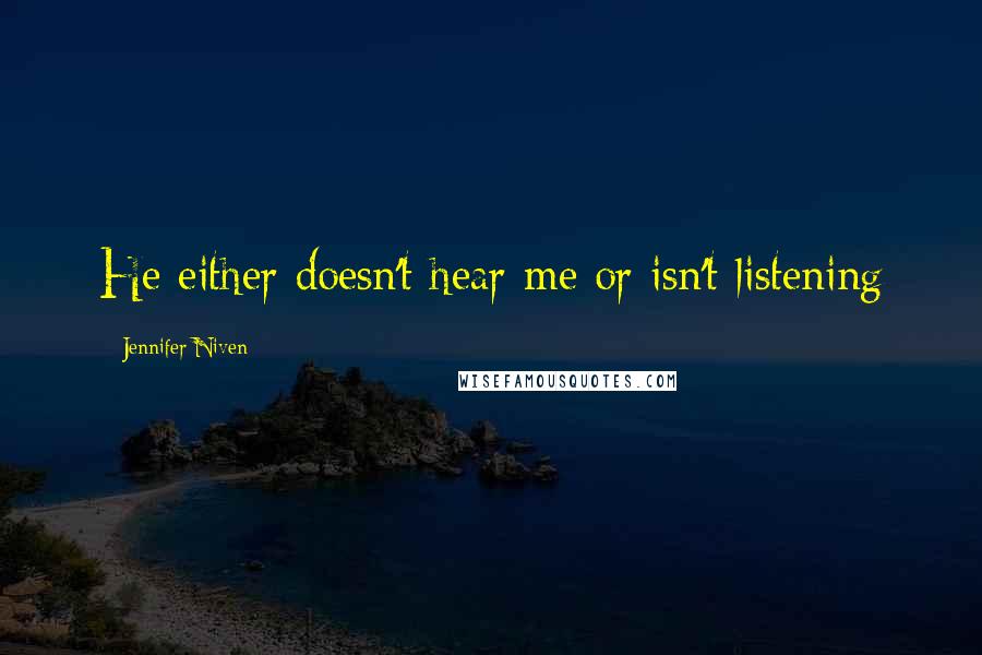 Jennifer Niven Quotes: He either doesn't hear me or isn't listening
