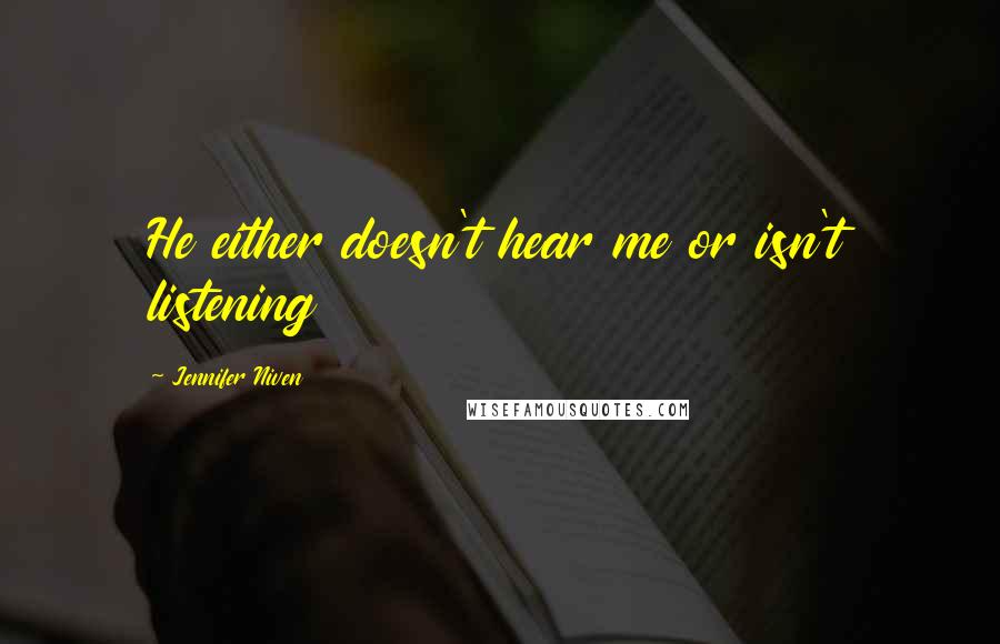 Jennifer Niven Quotes: He either doesn't hear me or isn't listening