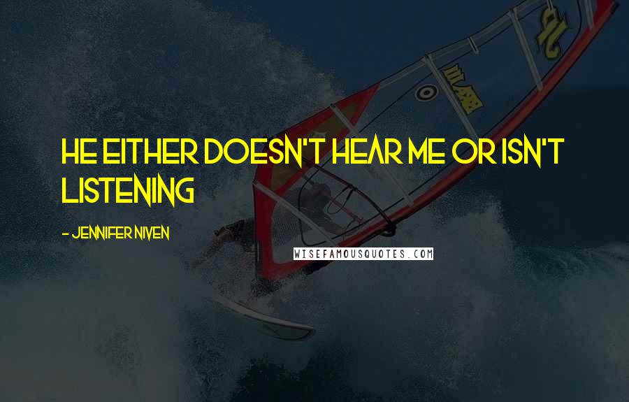 Jennifer Niven Quotes: He either doesn't hear me or isn't listening
