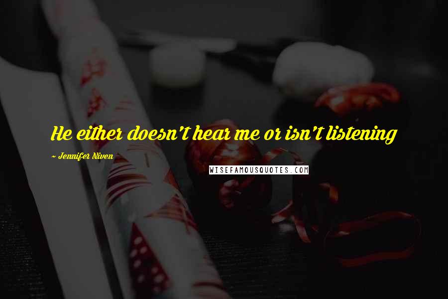 Jennifer Niven Quotes: He either doesn't hear me or isn't listening