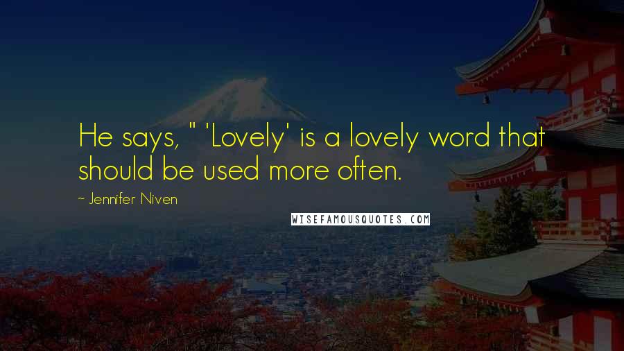 Jennifer Niven Quotes: He says, " 'Lovely' is a lovely word that should be used more often.