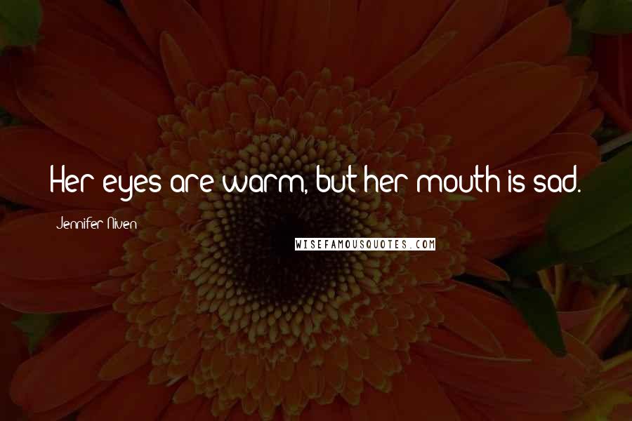 Jennifer Niven Quotes: Her eyes are warm, but her mouth is sad.