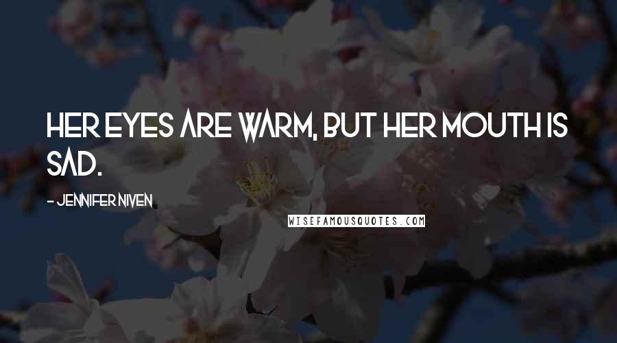 Jennifer Niven Quotes: Her eyes are warm, but her mouth is sad.