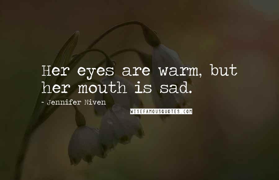 Jennifer Niven Quotes: Her eyes are warm, but her mouth is sad.