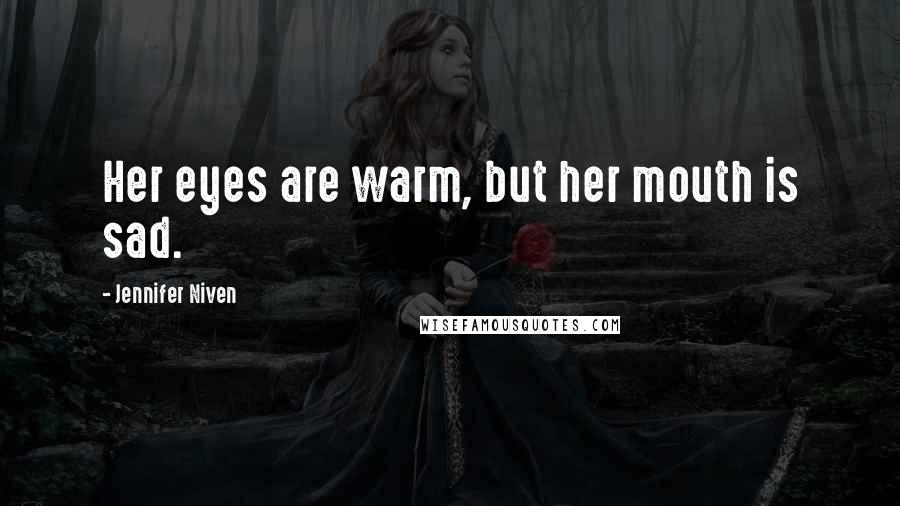 Jennifer Niven Quotes: Her eyes are warm, but her mouth is sad.