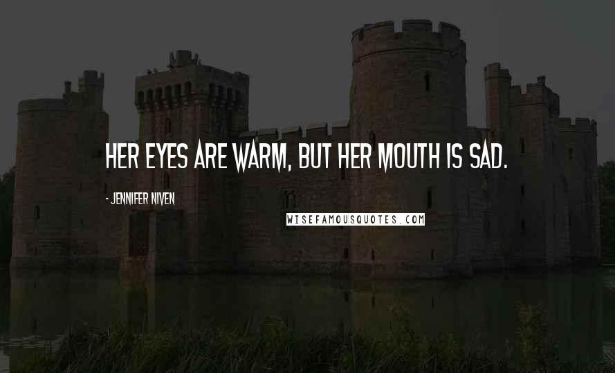 Jennifer Niven Quotes: Her eyes are warm, but her mouth is sad.