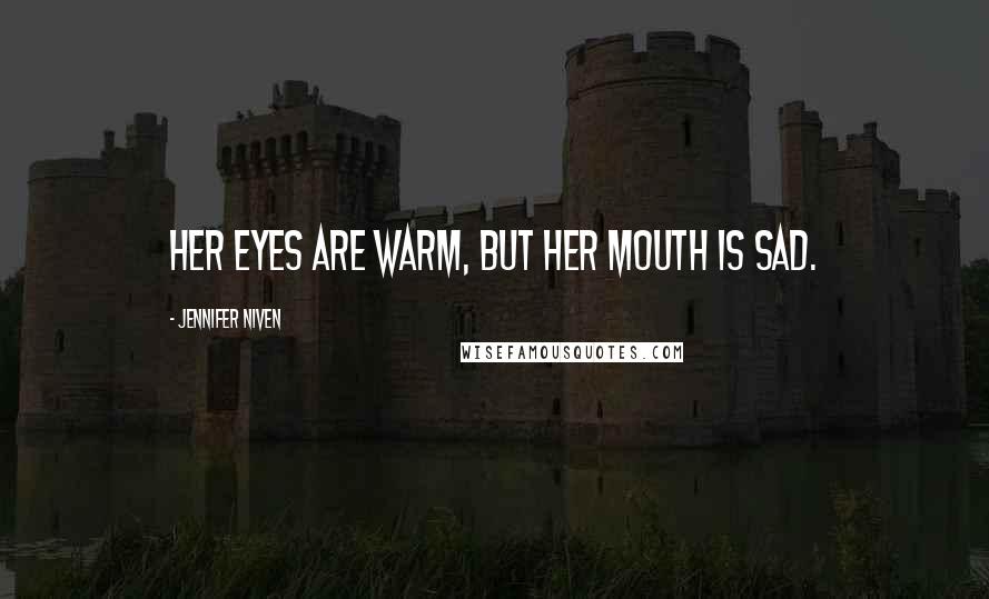 Jennifer Niven Quotes: Her eyes are warm, but her mouth is sad.