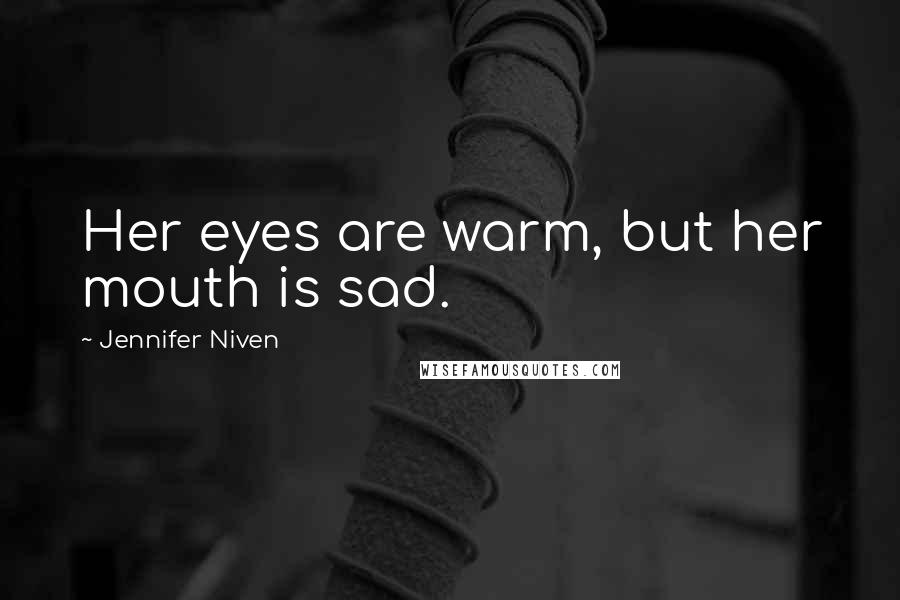 Jennifer Niven Quotes: Her eyes are warm, but her mouth is sad.