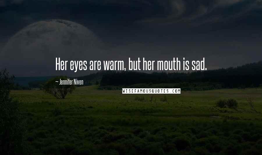 Jennifer Niven Quotes: Her eyes are warm, but her mouth is sad.