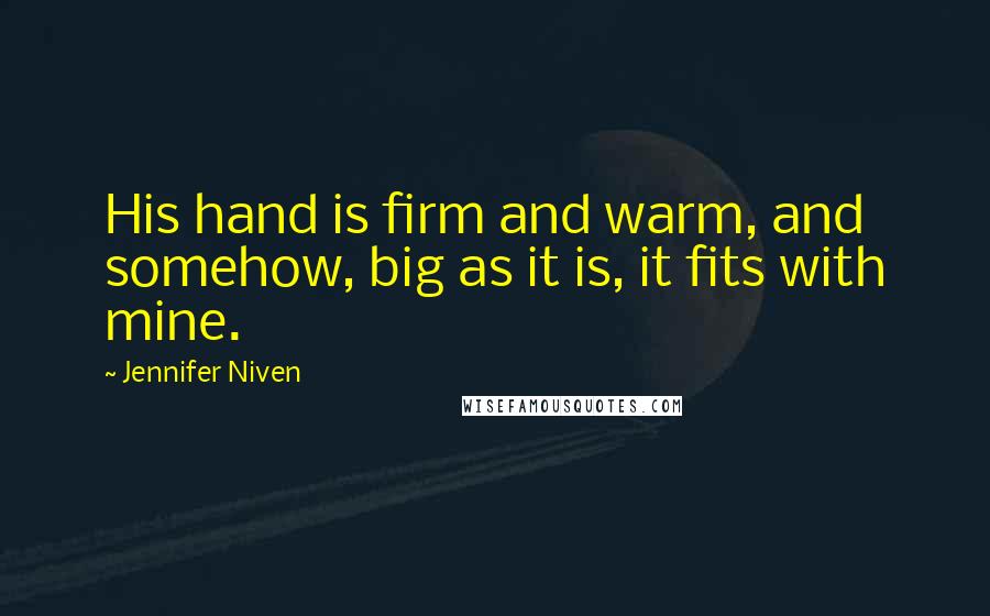 Jennifer Niven Quotes: His hand is firm and warm, and somehow, big as it is, it fits with mine.