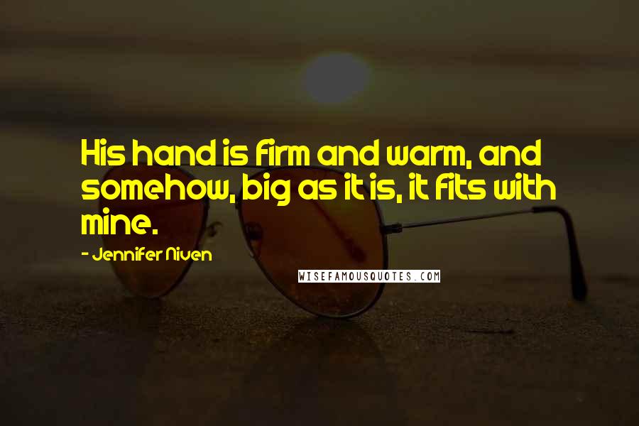 Jennifer Niven Quotes: His hand is firm and warm, and somehow, big as it is, it fits with mine.