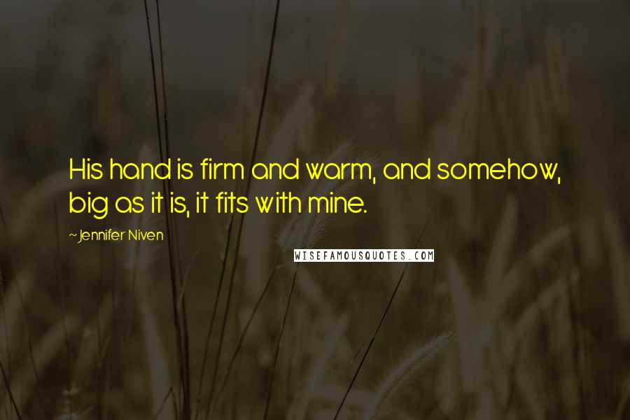 Jennifer Niven Quotes: His hand is firm and warm, and somehow, big as it is, it fits with mine.