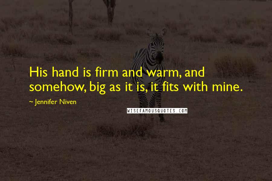 Jennifer Niven Quotes: His hand is firm and warm, and somehow, big as it is, it fits with mine.