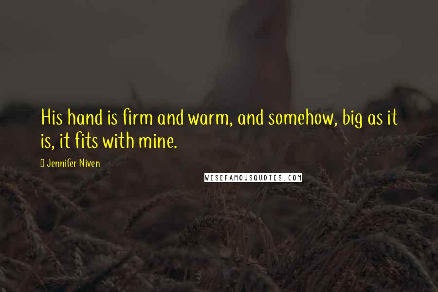 Jennifer Niven Quotes: His hand is firm and warm, and somehow, big as it is, it fits with mine.