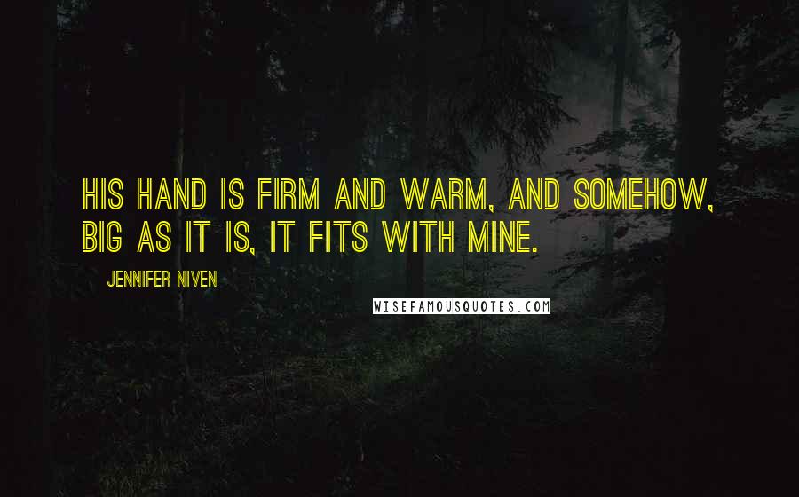 Jennifer Niven Quotes: His hand is firm and warm, and somehow, big as it is, it fits with mine.