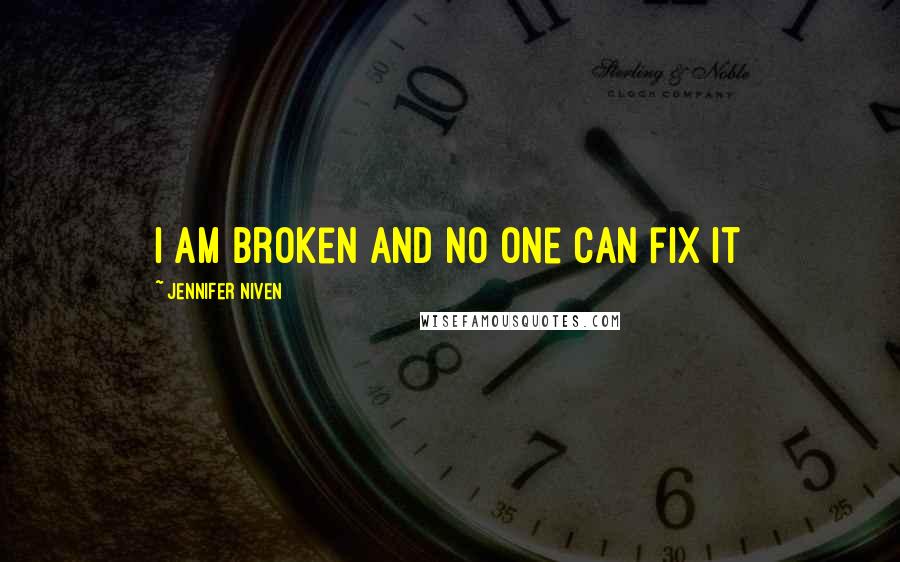 Jennifer Niven Quotes: I am broken and no one can fix it