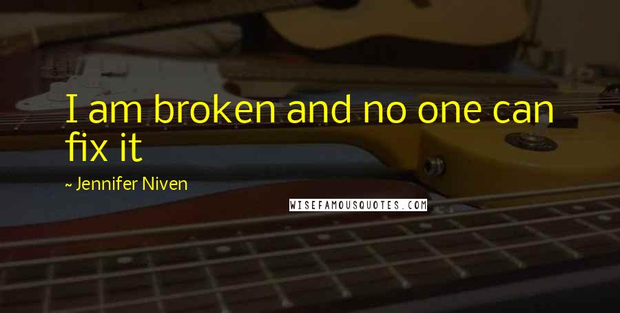 Jennifer Niven Quotes: I am broken and no one can fix it