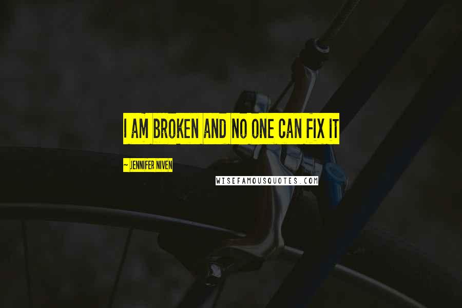 Jennifer Niven Quotes: I am broken and no one can fix it