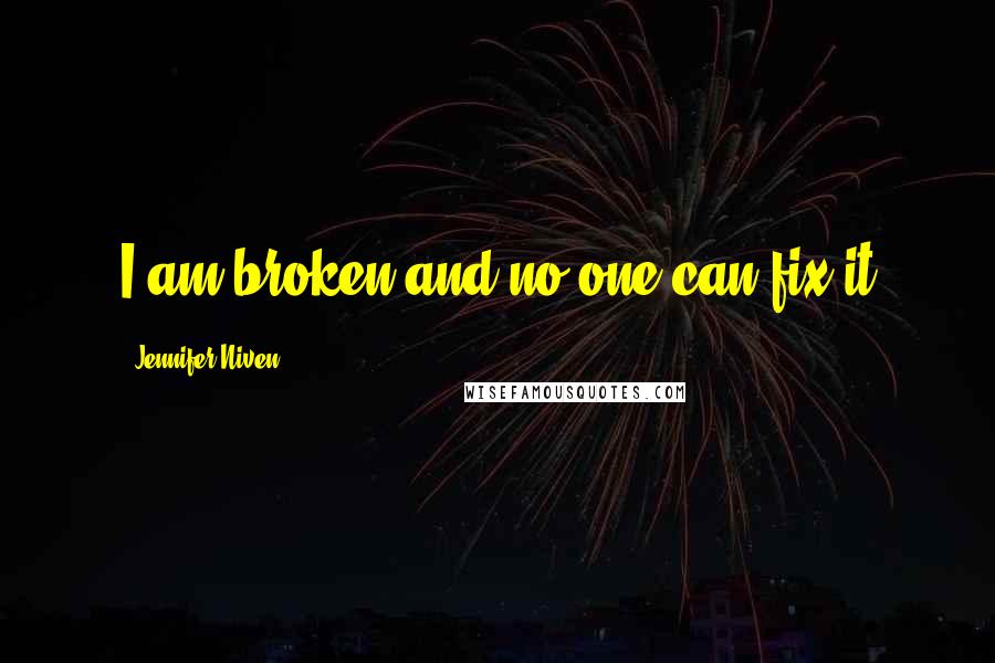 Jennifer Niven Quotes: I am broken and no one can fix it
