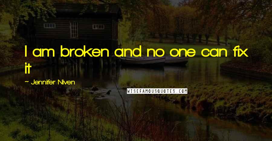 Jennifer Niven Quotes: I am broken and no one can fix it