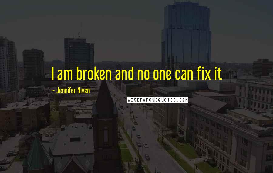 Jennifer Niven Quotes: I am broken and no one can fix it