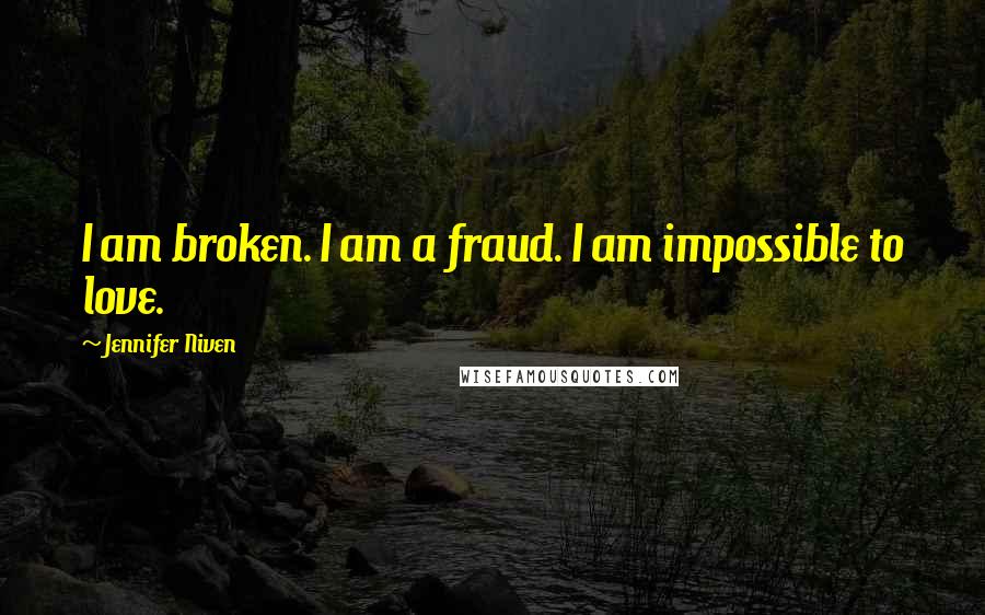 Jennifer Niven Quotes: I am broken. I am a fraud. I am impossible to love.