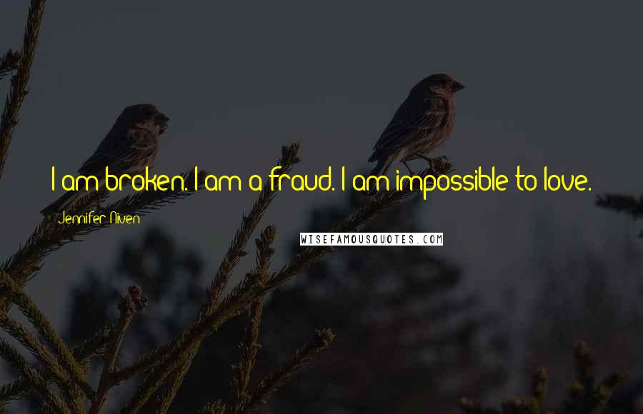 Jennifer Niven Quotes: I am broken. I am a fraud. I am impossible to love.