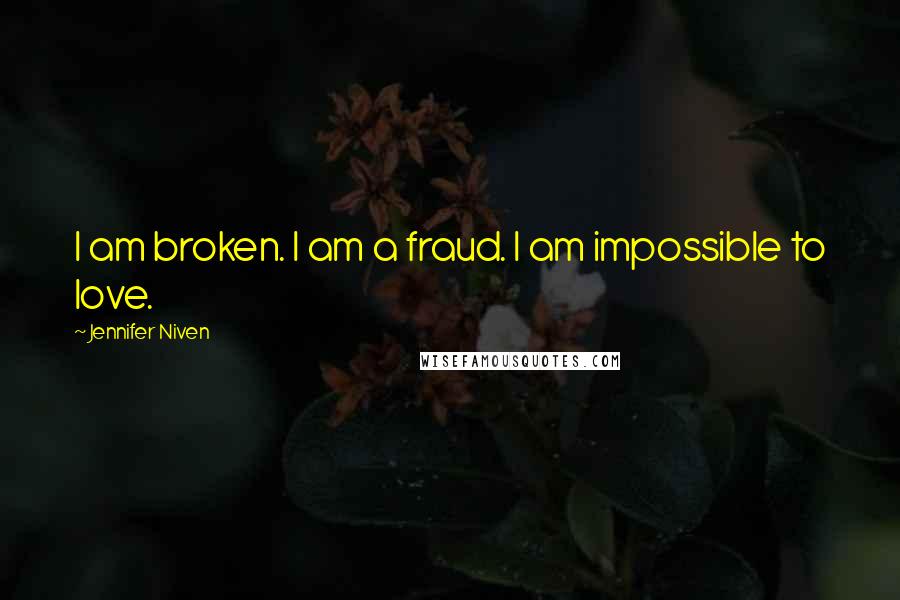 Jennifer Niven Quotes: I am broken. I am a fraud. I am impossible to love.