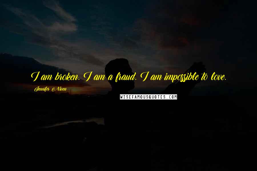 Jennifer Niven Quotes: I am broken. I am a fraud. I am impossible to love.