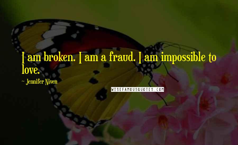 Jennifer Niven Quotes: I am broken. I am a fraud. I am impossible to love.