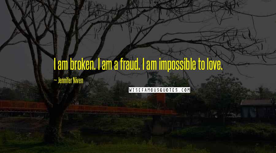 Jennifer Niven Quotes: I am broken. I am a fraud. I am impossible to love.