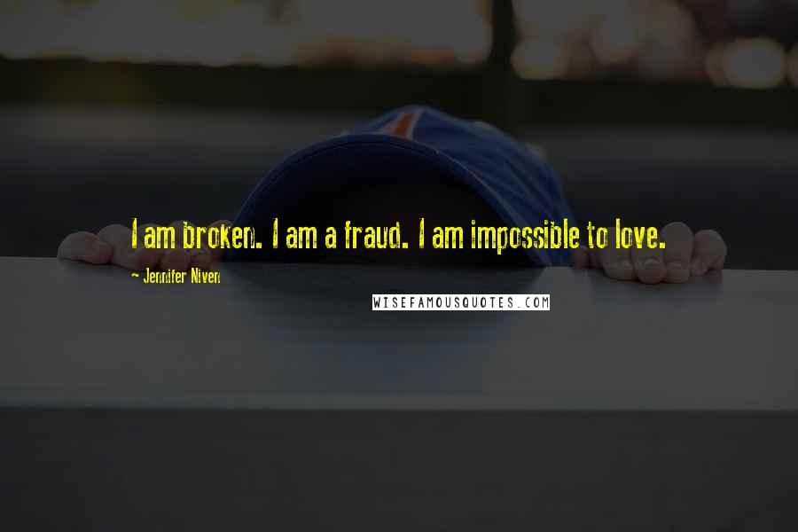 Jennifer Niven Quotes: I am broken. I am a fraud. I am impossible to love.