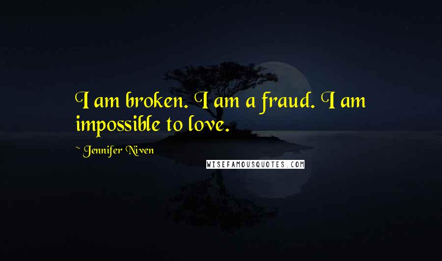 Jennifer Niven Quotes: I am broken. I am a fraud. I am impossible to love.