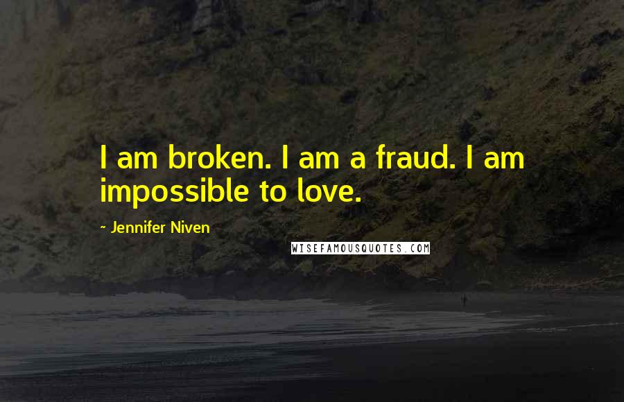 Jennifer Niven Quotes: I am broken. I am a fraud. I am impossible to love.