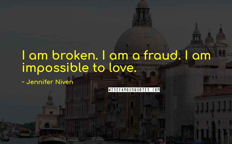 Jennifer Niven Quotes: I am broken. I am a fraud. I am impossible to love.