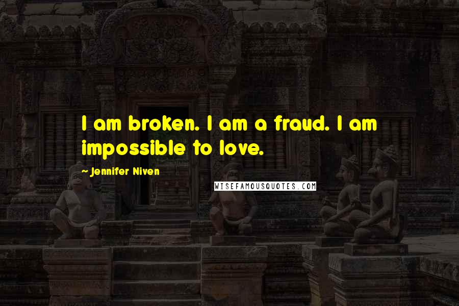 Jennifer Niven Quotes: I am broken. I am a fraud. I am impossible to love.