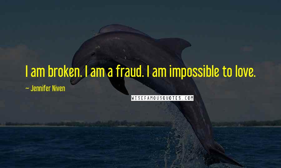 Jennifer Niven Quotes: I am broken. I am a fraud. I am impossible to love.