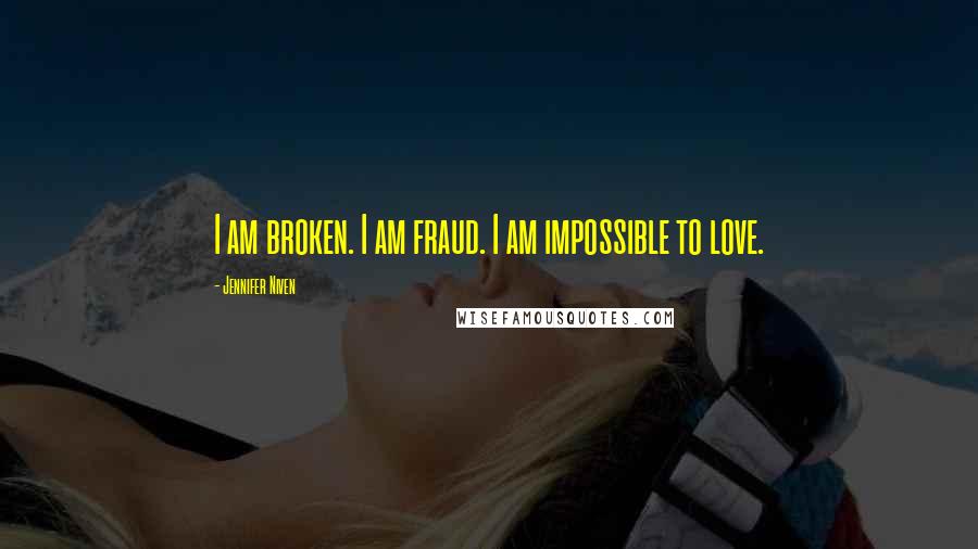 Jennifer Niven Quotes: I am broken. I am fraud. I am impossible to love.